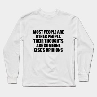 Most people are other people. Their thoughts are someone else's opinions Long Sleeve T-Shirt